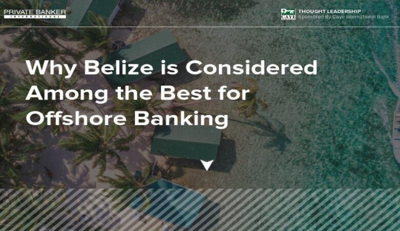 Why Belize is Considered Among the Best for Offshore Banking